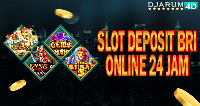 Slot Deposit BRI Online 24 Jam Djarum4d